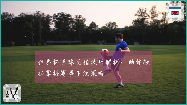 世界杯买球竞猜技巧解析，助你轻松掌握赛事下注策略