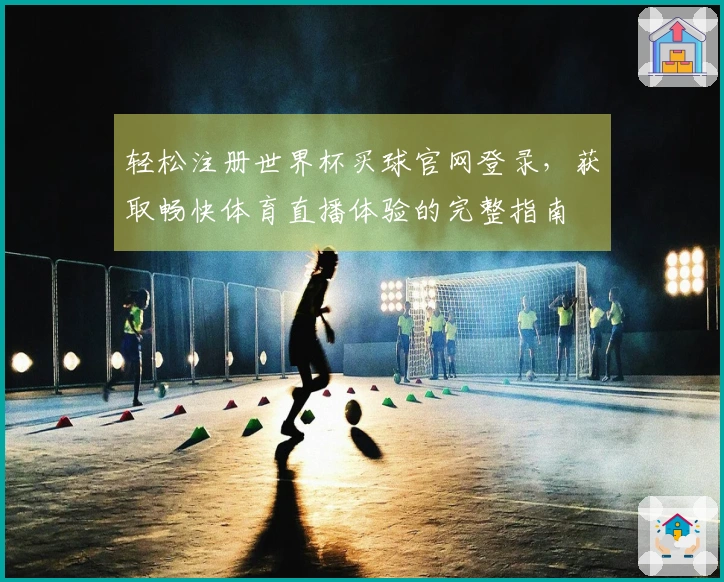 轻松注册世界杯买球官网登录，获取畅快体育直播体验的完整指南